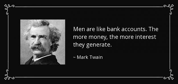 Click to Enlarge

Name: quote-men-are-like-bank-accounts-the-more-money-the-more-interest-they-generate-mark-twain-52-44.jpg
Size: 59 KB
